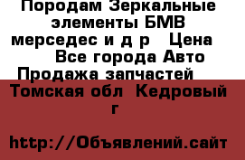 Породам Зеркальные элементы БМВ мерседес и д.р › Цена ­ 500 - Все города Авто » Продажа запчастей   . Томская обл.,Кедровый г.